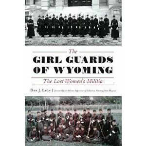 The Girl Guards of Wyoming: The Lost Women's Militia, Paperback - Dan J. Lyon imagine