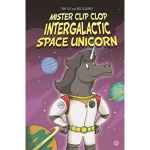 EDGE: Bandit Graphics: Mister Clip-Clop: Intergalactic Space Unicorn, Hardback - Tony Lee imagine
