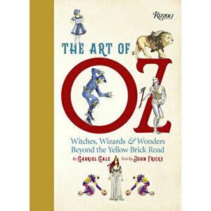 The Art of Oz: Witches, Wizards, and Wonders Beyond the Yellow Brick Road, Hardcover - Gabriel Gale imagine