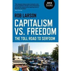 Capitalism vs. Freedom: The Toll Road to Serfdom, Paperback - Rob Larson imagine