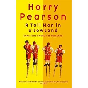Tall Man In A Low Land. Some Time Among the Belgians, Paperback - Harry Pearson imagine
