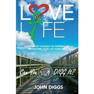 Love Life! Can You DIGG It?. A System of Thought to Powerfully Change Your Life Forever!, Paperback - John Diggs imagine