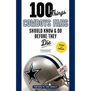 100 Things Cowboys Fans Should Know & Do Before They Die, Paperback - Ed Housewright imagine