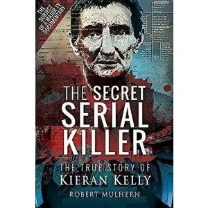 The Secret Serial Killer: The True Story of Kieran Kelly, Hardcover - Robert Mulhern imagine