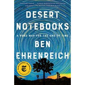 Desert Notebooks: A Road Map for the End of Time, Paperback - Ben Ehrenreich imagine