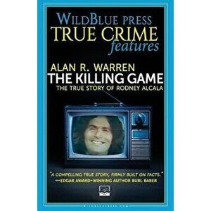 The Killing Game: The True Story of Rodney Alcala, Paperback - Alan R. Warren imagine