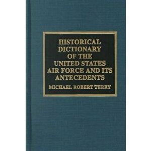Historical Dictionary of the United States Air Force and Its Antecedents, Hardback - Michael Robert Terry imagine
