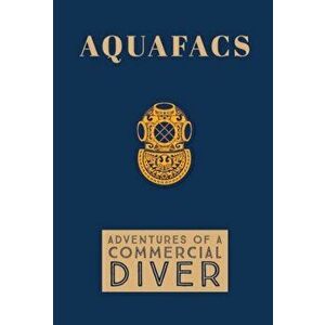 Aquafacs: Adventures of a Commercial Diver, Hardcover - Christopher Brian Lee imagine
