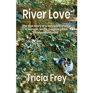 River Love: The True Story of a Wayward Sheltie, a Woman, and a Magical Place Called Rivershire, Paperback - Tricia Frey imagine