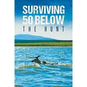 Surviving 50 Below: The Hunt, Paperback - Wendell Amisimak Stalker imagine