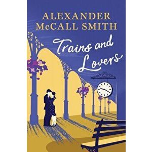 Trains and Lovers. The Heart's Journey, Paperback - Alexander McCall Smith imagine