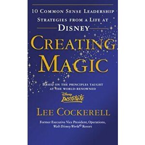 Creating Magic. 10 Common Sense Leadership Strategies from a Life at Disney, Paperback - Lee Cockerell imagine