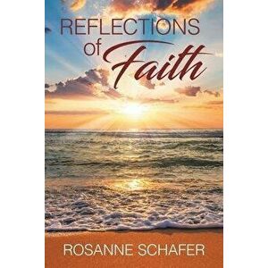 Reflections of Faith, Paperback - Rosanne Schafer imagine