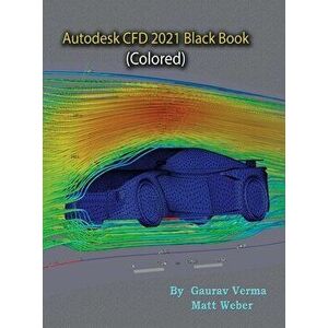 Autodesk CFD 2021 Black Book (Colored), Hardcover - Gaurav Verma imagine