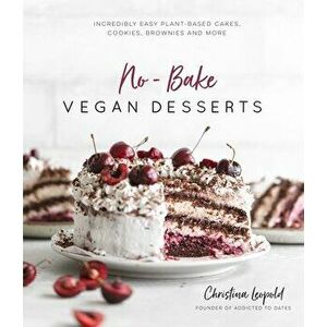 No-Bake Vegan Desserts: Incredibly Easy Plant-Based Cakes, Cookies, Brownies and More, Paperback - Christina Leopold imagine