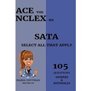 Ace the NCLEX RN - Select All That Apply (105) Questions Answers & Rationales: Essential Practice Questons Guide to Help You Pass the NCLEX (SATA), Pa imagine