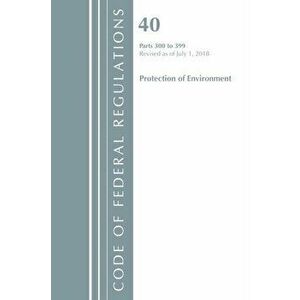 Code of Federal Regulations, Title 40 Protection of the Environment 300-399, Revised as of July 1, 2018, Paperback - *** imagine