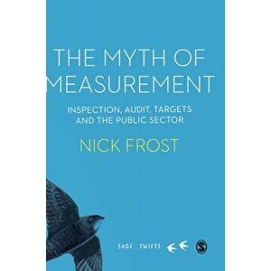 The Myth of Measurement. Inspection, audit, targets and the public sector, Hardback - Nick Frost imagine