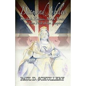 Diamond Jubilee: Sherlock Holmes, Mark Twain, and the Peril of the Empire, Paperback - Paul D. Schullery imagine