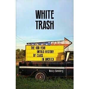 White Trash. The 400-Year Untold History of Class in America, Paperback - Nancy Isenberg imagine