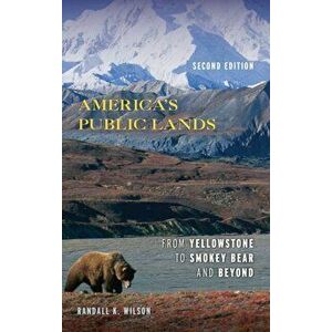 America's Public Lands: From Yellowstone to Smokey Bear and Beyond, Second Edition, Paperback - Randall K. Wilson imagine