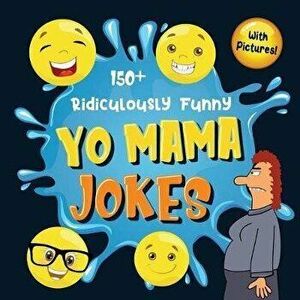 150+ Ridiculously Funny Yo Mama Jokes: Hilarious & Silly Yo Momma Jokes So Terrible, Even Your Mum Will Laugh Out Loud! (Funny Gift With Colorful Pict imagine