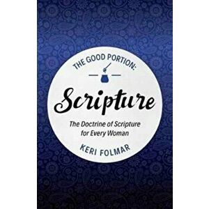 Good Portion - Scripture. The Doctrine of Scripture for Every Woman, Paperback - Keri Folmar imagine
