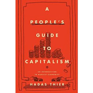 A People's Guide to Capitalism: An Introduction to Marxist Economics, Paperback - Hadas Thier imagine