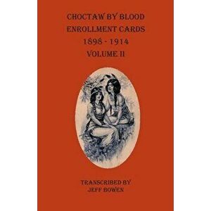 Choctaw By Blood Enrollment Cards 1898-1914 Volume II, Paperback - *** imagine