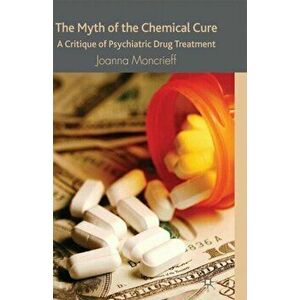 Myth of the Chemical Cure. A Critique of Psychiatric Drug Treatment, Paperback - J. Moncrieff imagine