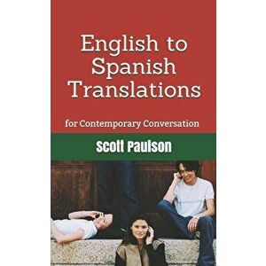 English to Spanish Translations for Contemporary Conversation, Paperback - Scott Paulson imagine