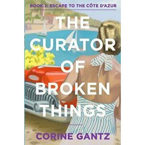 The Curator of Broken Things Book 2: Escape to the Cte D'Azur, Paperback - Corine Gantz imagine
