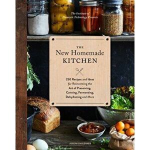 The New Homemade Kitchen: 250 Recipes and Ideas for Reinventing the Art of Preserving, Canning, Fermenting, Dehydrating, and More (Recipes for H, Hard imagine