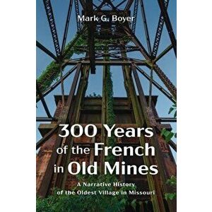 300 Years of the French in Old Mines, Hardcover - Mark G. Boyer imagine