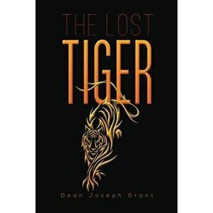 The Lost Tiger, Paperback - Dean Joseph Grant imagine