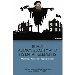 Jihadi Audiovisuality and its Entanglements. Meanings, Aesthetics, Appropriations, Hardback - *** imagine