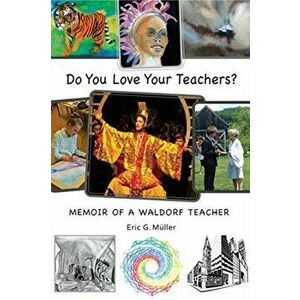 Do You Love Your Teachers?. Memoir of a Waldorf Teacher, Paperback - Eric G. Muller imagine