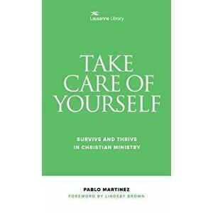 Take Care of Yourself: Survive and Thrive in Christian Ministry, Paperback - Pablo Martinez imagine