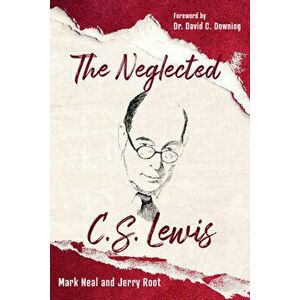 The Neglected C.S. Lewis: Exploring the Riches of His Most Overlooked Books, Paperback - Mark Neal imagine