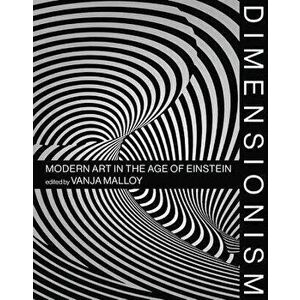 Dimensionism: Modern Art in the Age of Einstein, Hardcover - Vanja V. Malloy imagine