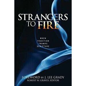 Strangers to Fire: When Tradition Trumps Scripture, Paperback - Robert Graves imagine