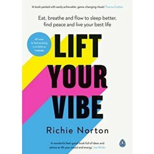 Lift Your Vibe. Eat, breathe and flow to sleep better, find peace and live your best life, Hardback - Richie Norton imagine