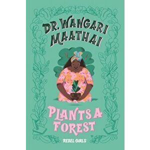 Dr. Wangari Maathai Plants a Forest, Hardcover - Rebel Girls imagine
