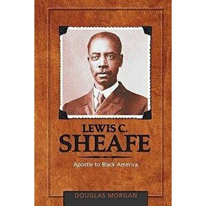 Lewis C. Sheafe: Apostle to Black America, Hardcover - Douglas Morgan imagine