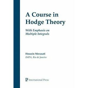 Course in Hodge Theory. With Emphasis on Multiple Integrals, Paperback - Hossein Movasati imagine