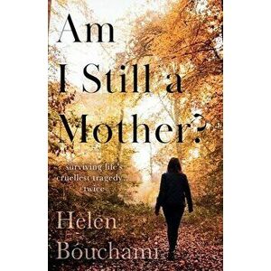 Am I Still a Mother?: Surviving Life's Cruellest Tragedy - Twice, Paperback - Helen Bouchami imagine