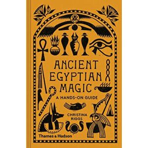 Ancient Egyptian Magic: A Hands-On Guide, Hardcover - Christina Riggs imagine