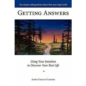 Getting Answers Using Your Intuition to Discover Your Best Life, Paperback - Aime Colette Cartier imagine