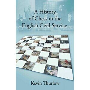 History of Chess in the English Civil Service, Paperback - Kevin Thurlow imagine