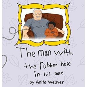 The man with the rubber hose in his nose, Hardcover - Anita Weaver imagine